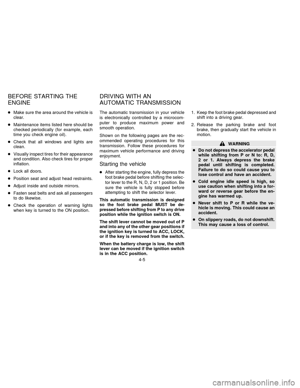 NISSAN QUEST 1997 V40 / 1.G Owners Manual cMake sure the area around the vehicle is
clear.
cMaintenance items listed here should be
checked periodically (for example, each
time you check engine oil).
cCheck that all windows and lights are
cle