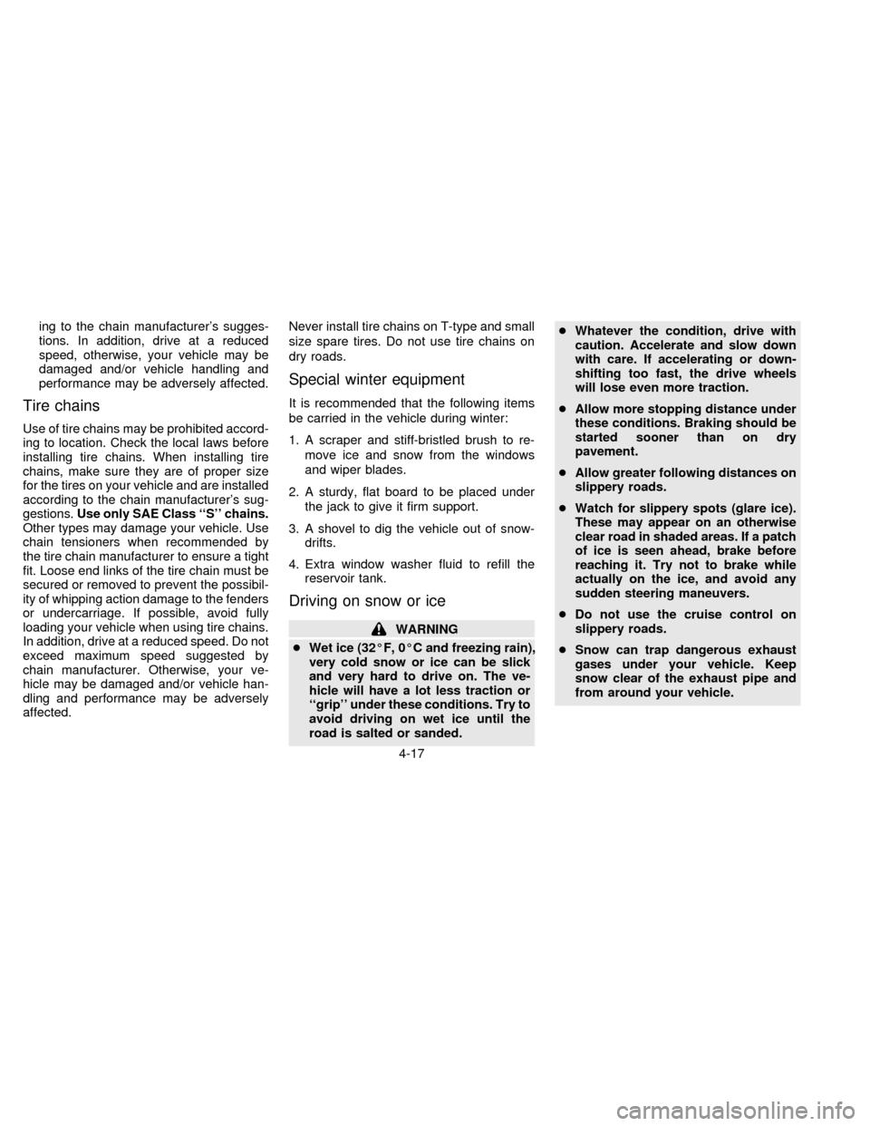 NISSAN QUEST 1997 V40 / 1.G Owners Manual ing to the chain manufacturers sugges-
tions. In addition, drive at a reduced
speed, otherwise, your vehicle may be
damaged and/or vehicle handling and
performance may be adversely affected.
Tire cha