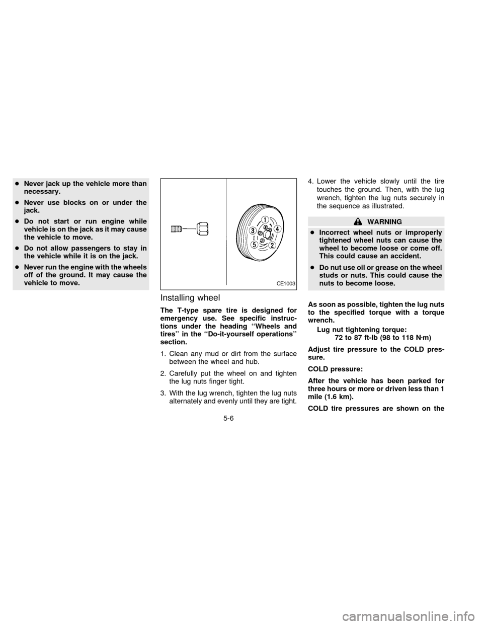NISSAN QUEST 1997 V40 / 1.G Owners Manual cNever jack up the vehicle more than
necessary.
cNever use blocks on or under the
jack.
cDo not start or run engine while
vehicle is on the jack as it may cause
the vehicle to move.
cDo not allow pass NISSAN QUEST 1997 V40 / 1.G Owners Manual cNever jack up the vehicle more than
necessary.
cNever use blocks on or under the
jack.
cDo not start or run engine while
vehicle is on the jack as it may cause
the vehicle to move.
cDo not allow pass