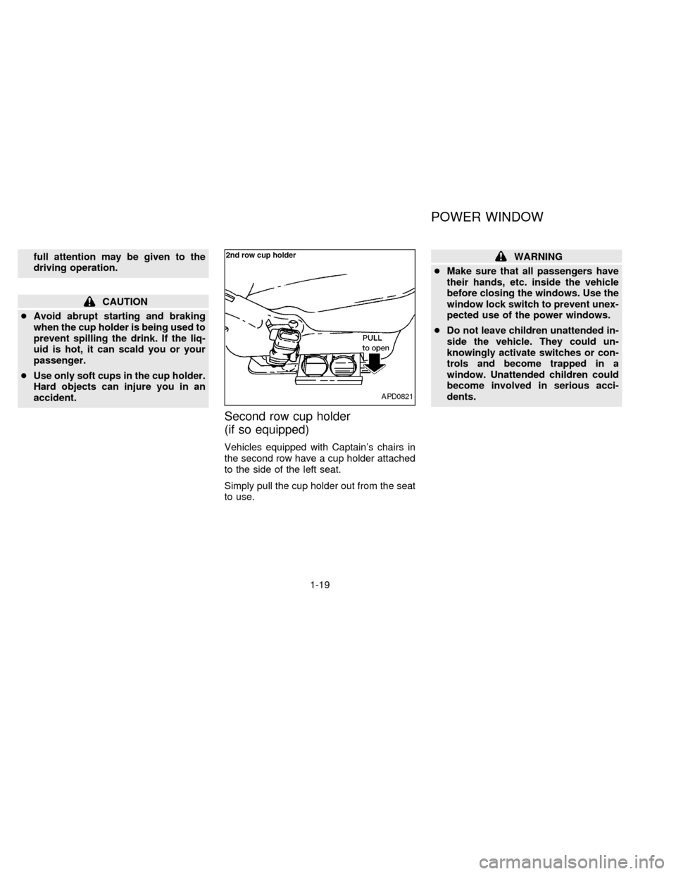 NISSAN QUEST 1997 V40 / 1.G Owners Manual full attention may be given to the
driving operation.
CAUTION
cAvoid abrupt starting and braking
when the cup holder is being used to
prevent spilling the drink. If the liq-
uid is hot, it can scald y NISSAN QUEST 1997 V40 / 1.G Owners Manual full attention may be given to the
driving operation.
CAUTION
cAvoid abrupt starting and braking
when the cup holder is being used to
prevent spilling the drink. If the liq-
uid is hot, it can scald y