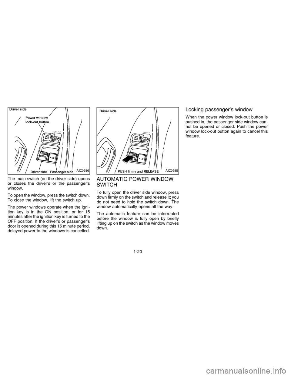 NISSAN QUEST 1997 V40 / 1.G Owners Manual The main switch (on the driver side) opens
or closes the drivers or the passengers
window.
To open the window, press the switch down.
To close the window, lift the switch up.
The power windows opera NISSAN QUEST 1997 V40 / 1.G Owners Manual The main switch (on the driver side) opens
or closes the drivers or the passengers
window.
To open the window, press the switch down.
To close the window, lift the switch up.
The power windows opera