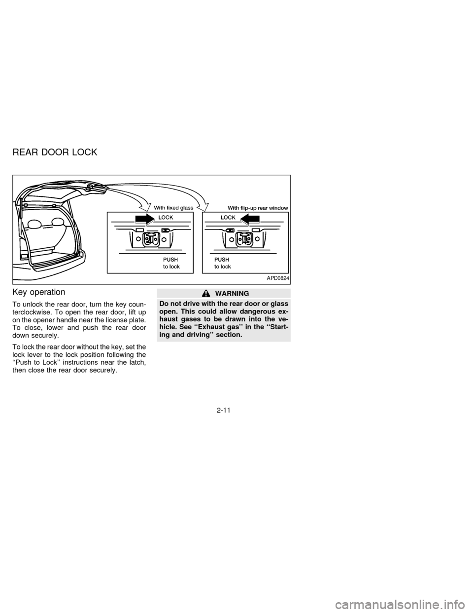 NISSAN QUEST 1997 V40 / 1.G Service Manual Key operation
To unlock the rear door, turn the key coun-
terclockwise. To open the rear door, lift up
on the opener handle near the license plate.
To close, lower and push the rear door
down securely