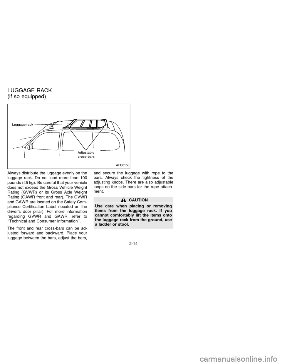 NISSAN QUEST 1997 V40 / 1.G Service Manual Always distribute the luggage evenly on the
luggage rack. Do not load more than 100
pounds (45 kg). Be careful that your vehicle
does not exceed the Gross Vehicle Weight
Rating (GVWR) or its Gross Axl