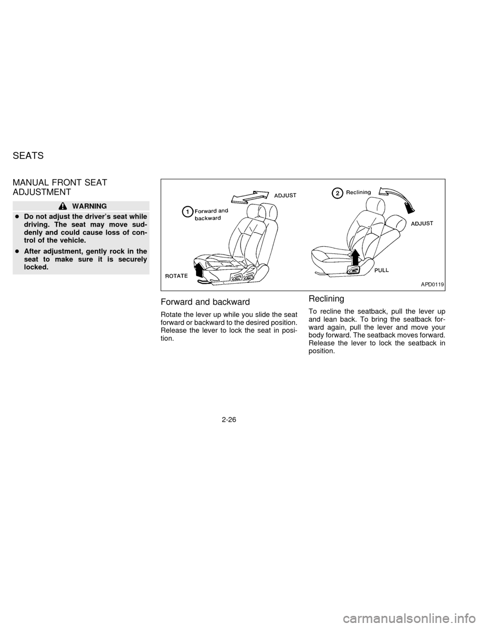 NISSAN QUEST 1997 V40 / 1.G Workshop Manual MANUAL FRONT SEAT
ADJUSTMENT
WARNING
cDo not adjust the drivers seat while
driving. The seat may move sud-
denly and could cause loss of con-
trol of the vehicle.
cAfter adjustment, gently rock in th