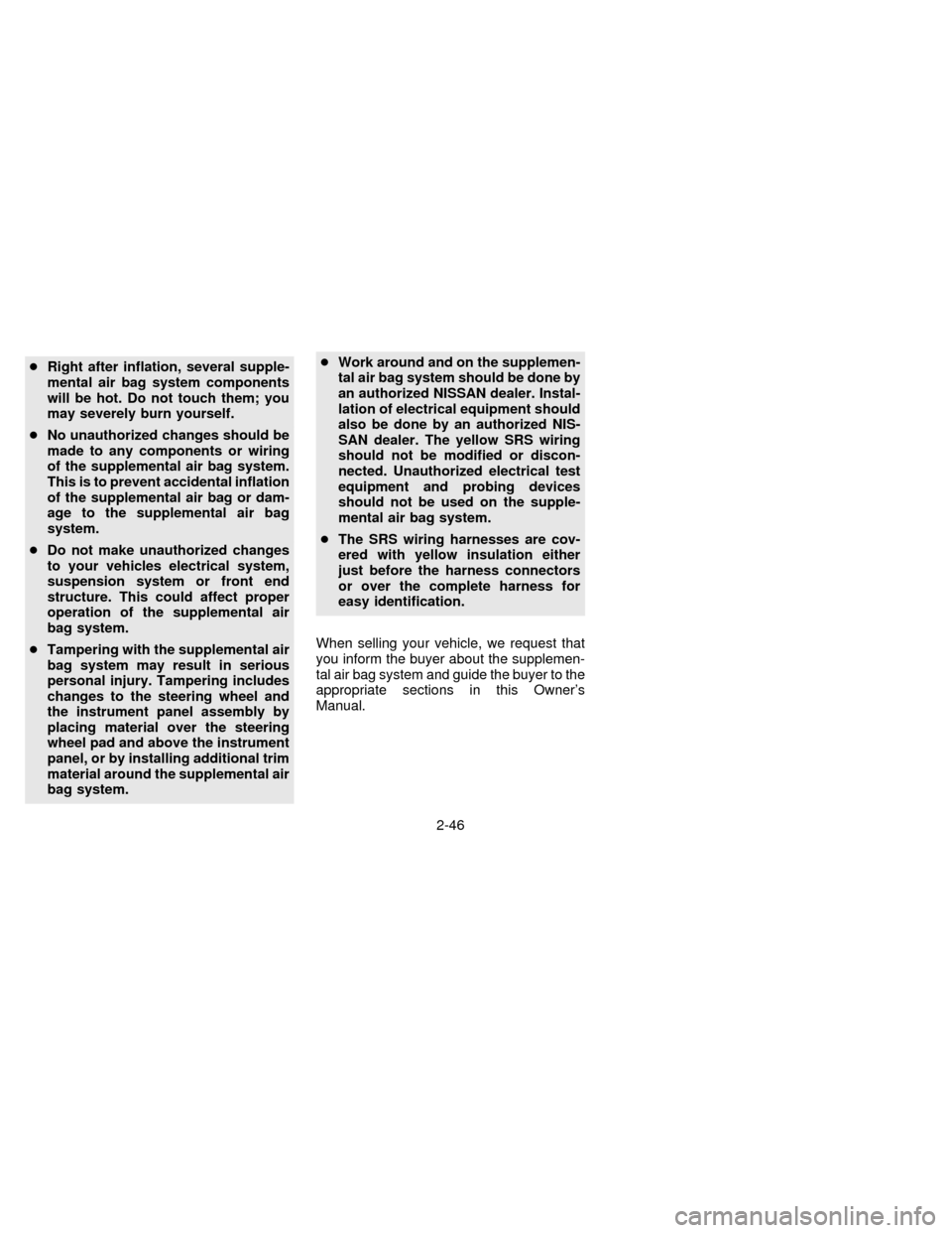 NISSAN QUEST 1997 V40 / 1.G Manual PDF cRight after inflation, several supple-
mental air bag system components
will be hot. Do not touch them; you
may severely burn yourself.
cNo unauthorized changes should be
made to any components or wi