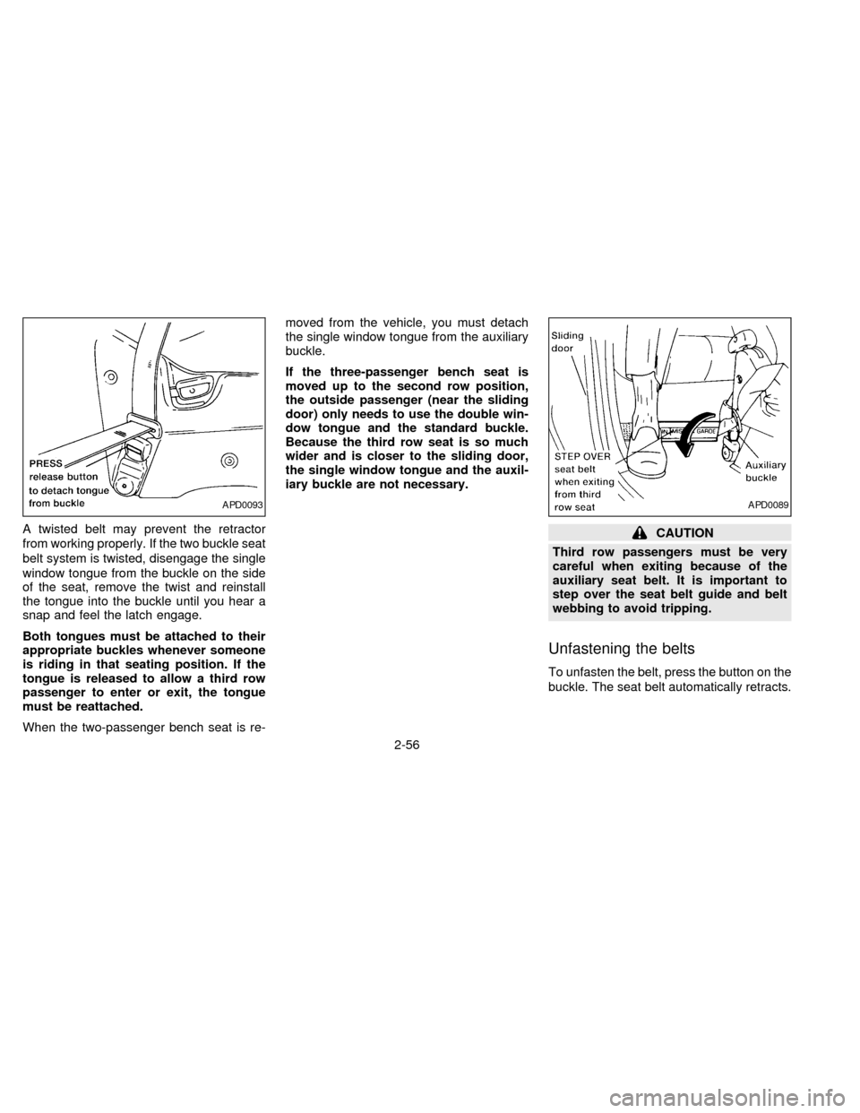 NISSAN QUEST 1997 V40 / 1.G Manual Online A twisted belt may prevent the retractor
from working properly. If the two buckle seat
belt system is twisted, disengage the single
window tongue from the buckle on the side
of the seat, remove the tw