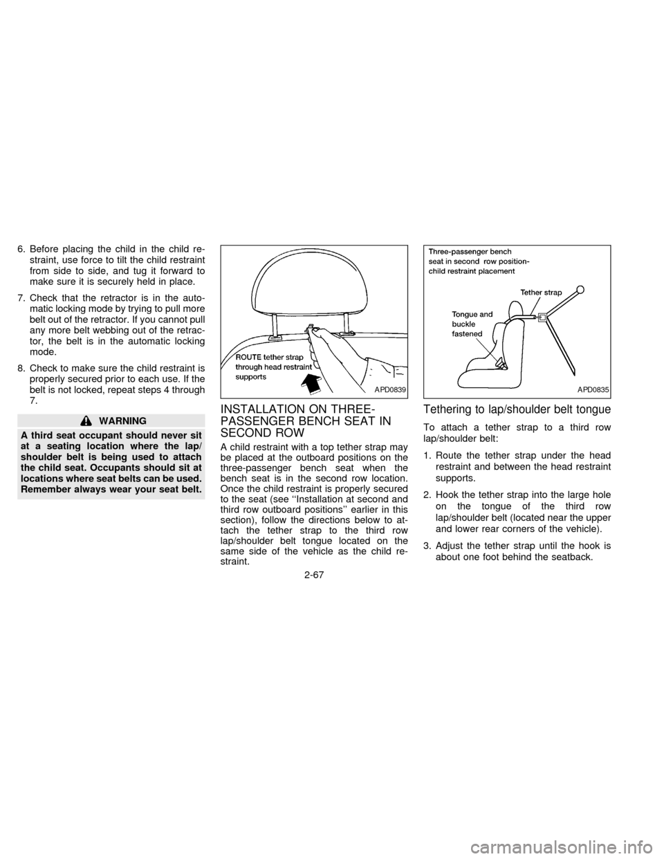NISSAN QUEST 1997 V40 / 1.G Owners Manual 6. Before placing the child in the child re-
straint, use force to tilt the child restraint
from side to side, and tug it forward to
make sure it is securely held in place.
7. Check that the retractor