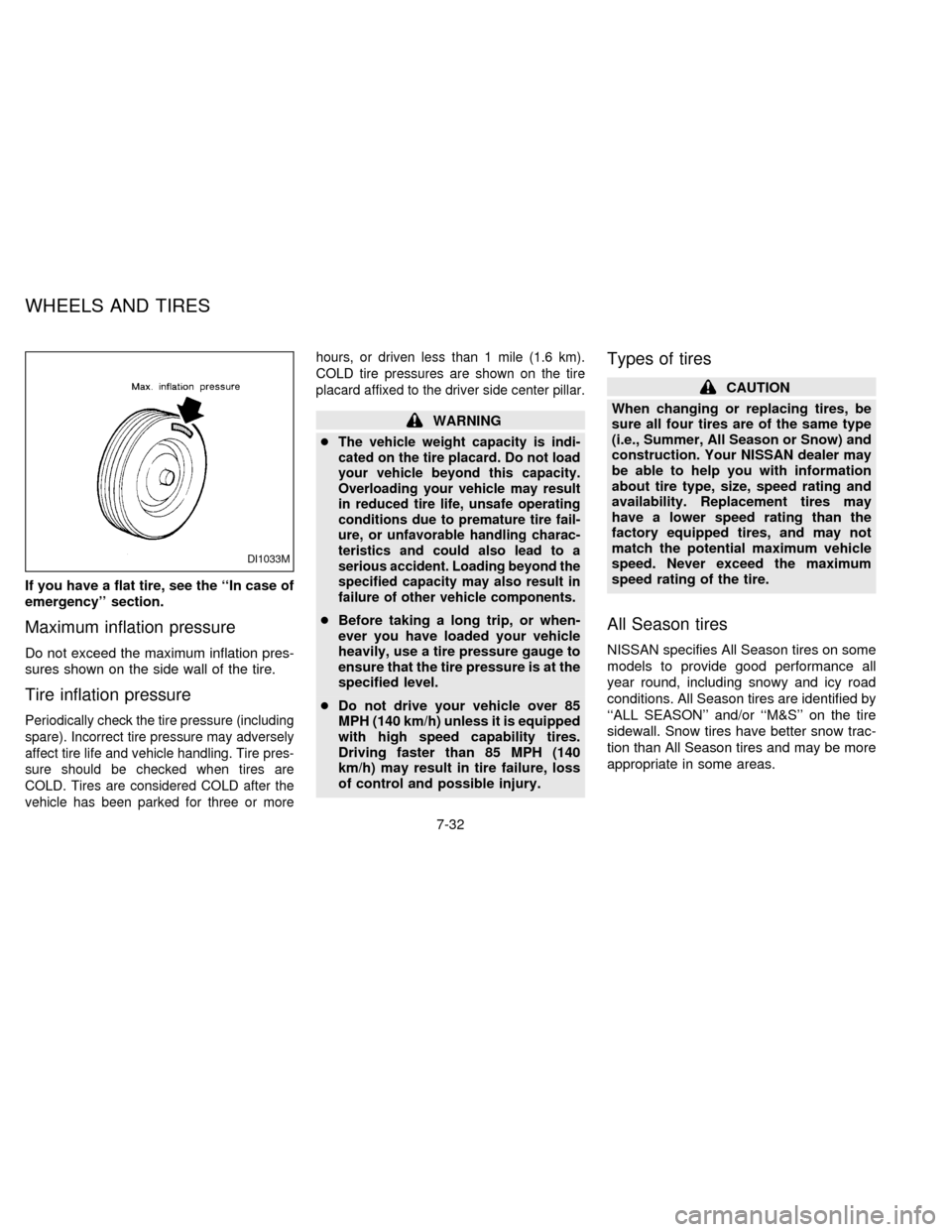 NISSAN SENTRA 1997 B14 / 4.G Owners Manual If you have a flat tire, see the ``In case of
emergency section.
Maximum inflation pressure
Do not exceed the maximum inflation pres-
sures shown on the side wall of the tire.
Tire inflation pressur