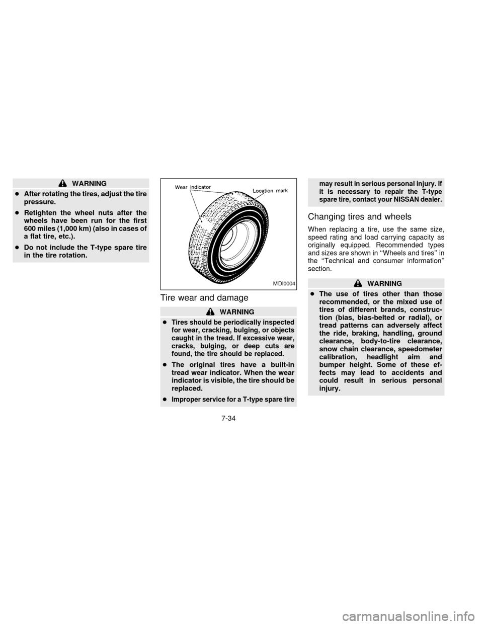 NISSAN SENTRA 1997 B14 / 4.G Owners Manual WARNING
cAfter rotating the tires, adjust the tire
pressure.
cRetighten the wheel nuts after the
wheels have been run for the first
600 miles (1,000 km) (also in cases of
a flat tire, etc.).
cDo not i