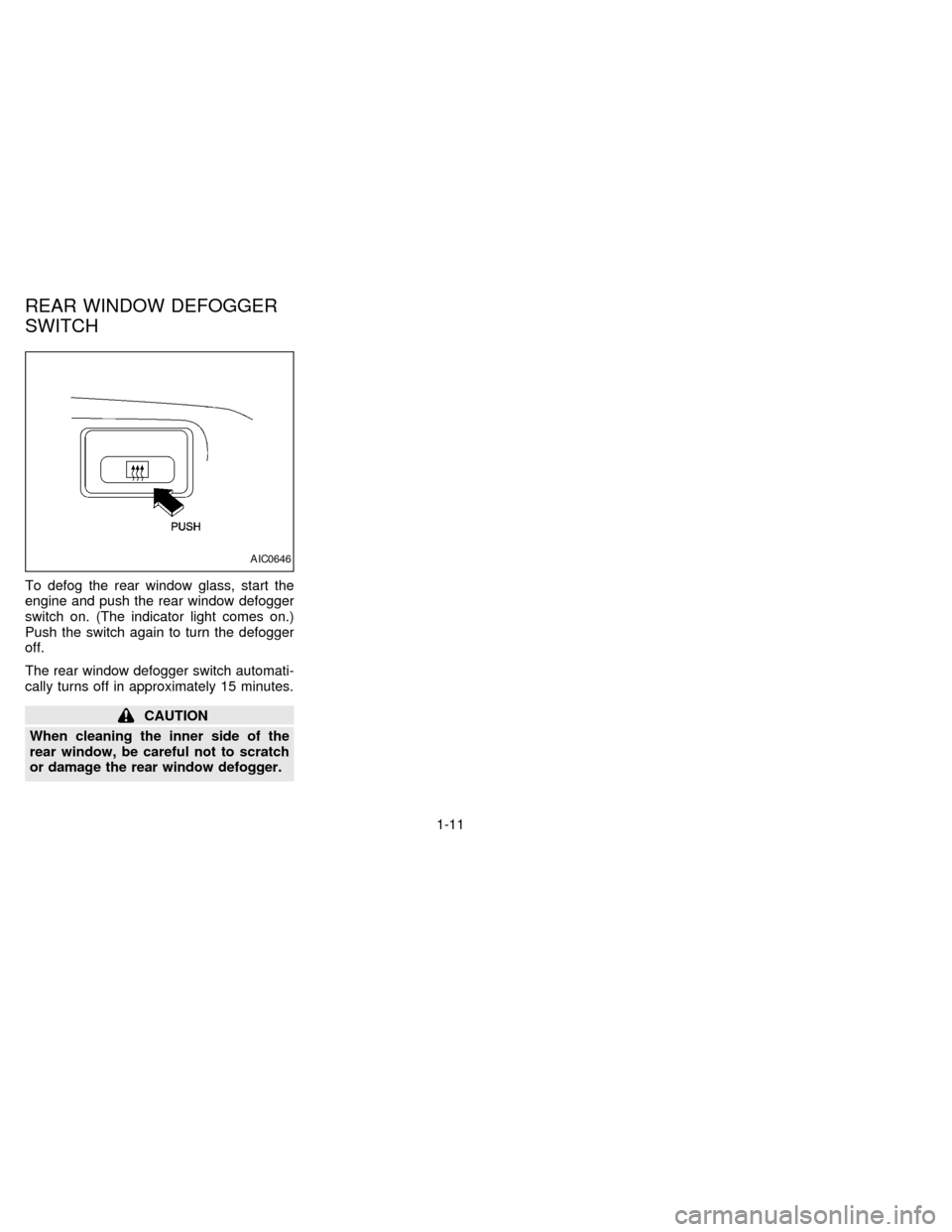 NISSAN SENTRA 1997 B14 / 4.G User Guide To defog the rear window glass, start the
engine and push the rear window defogger
switch on. (The indicator light comes on.)
Push the switch again to turn the defogger
off.
The rear window defogger s