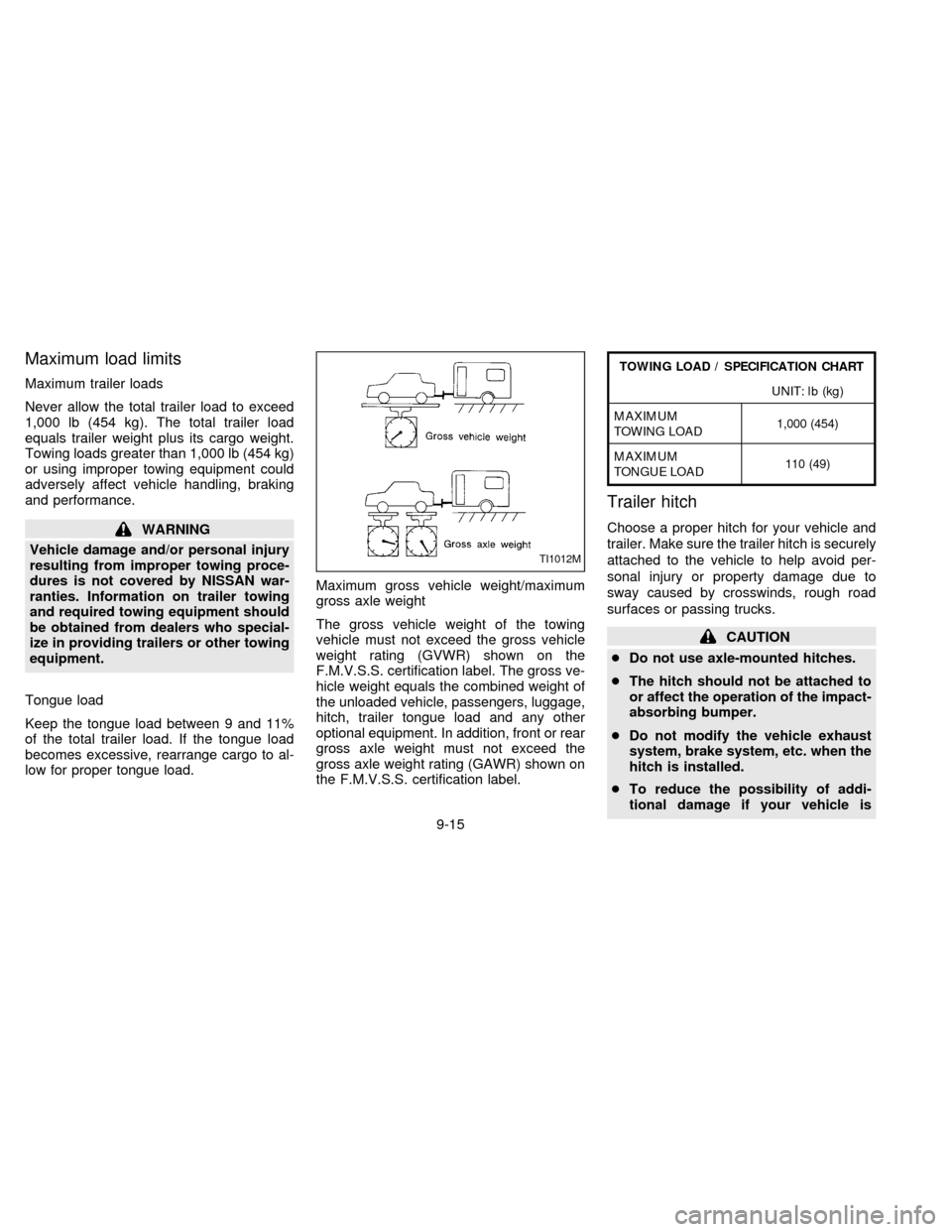 NISSAN SENTRA 1997 B14 / 4.G Owners Manual Maximum load limits
Maximum trailer loads
Never allow the total trailer load to exceed
1,000 lb (454 kg). The total trailer load
equals trailer weight plus its cargo weight.
Towing loads greater than 