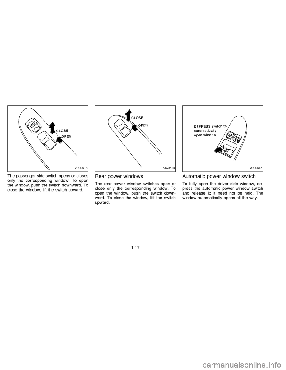 NISSAN SENTRA 1997 B14 / 4.G Owners Manual The passenger side switch opens or closes
only the corresponding window. To open
the window, push the switch downward. To
close the window, lift the switch upward.Rear power windows
The rear power win