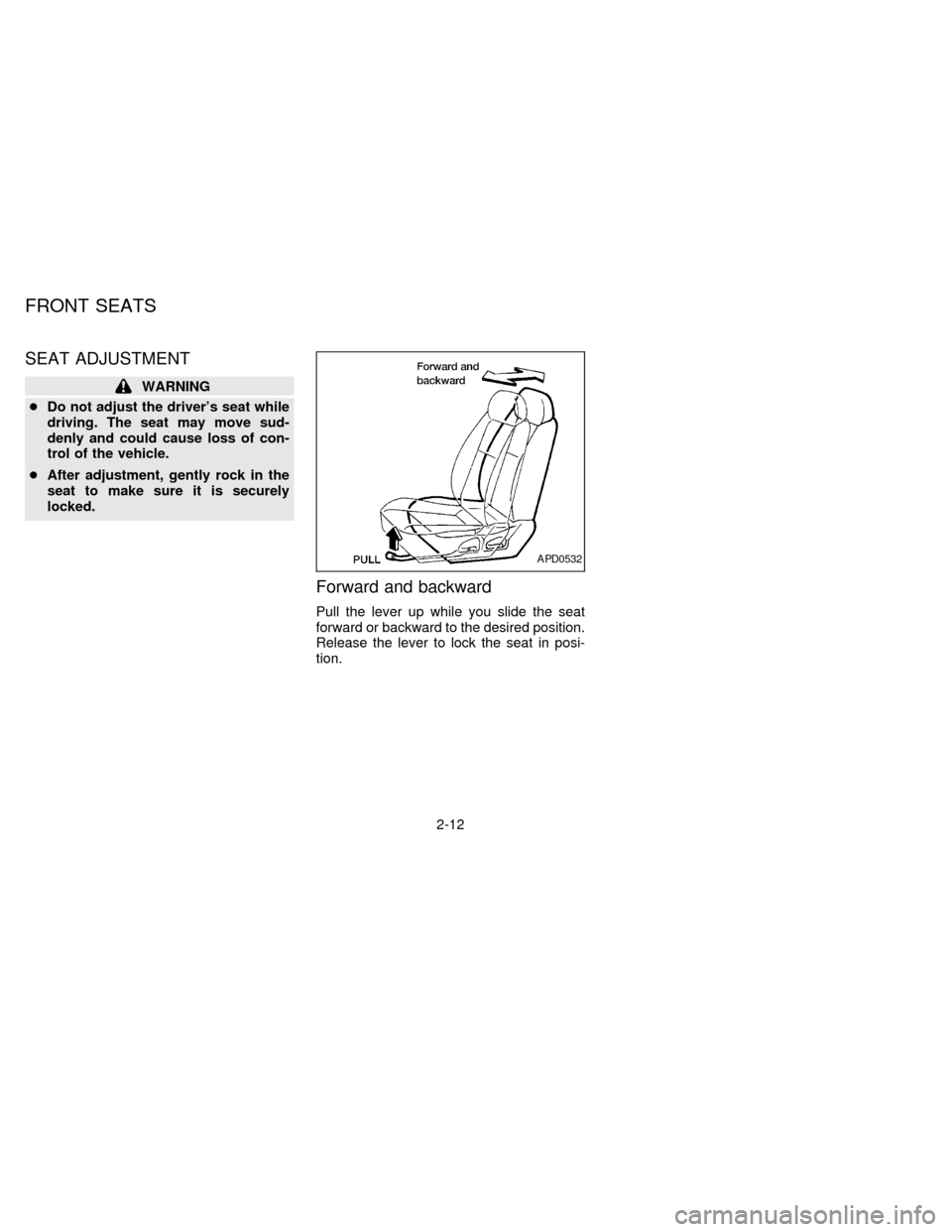 NISSAN SENTRA 1997 B14 / 4.G Owners Guide SEAT ADJUSTMENT
WARNING
cDo not adjust the drivers seat while
driving. The seat may move sud-
denly and could cause loss of con-
trol of the vehicle.
cAfter adjustment, gently rock in the
seat to mak