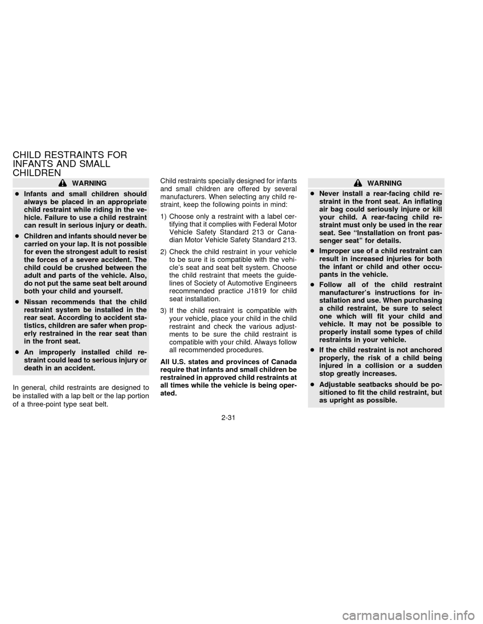 NISSAN SENTRA 1997 B14 / 4.G Owners Manual WARNING
cInfants and small children should
always be placed in an appropriate
child restraint while riding in the ve-
hicle. Failure to use a child restraint
can result in serious injury or death.
cCh