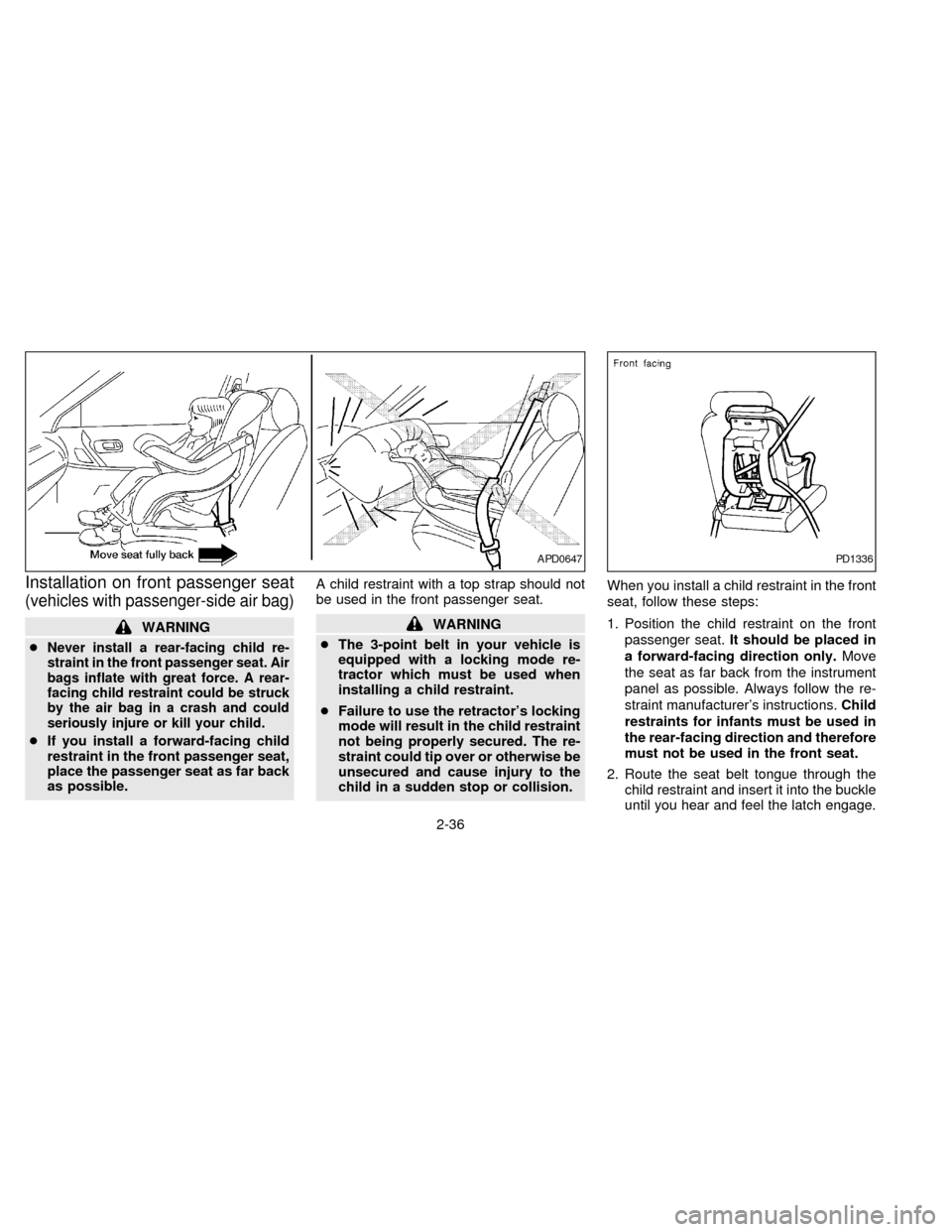 NISSAN SENTRA 1997 B14 / 4.G Repair Manual Installation on front passenger seat
(vehicles with passenger-side air bag)
WARNING
c
Never install a rear-facing child re-
straint in the front passenger seat. Air
bags inflate with great force. A re NISSAN SENTRA 1997 B14 / 4.G Repair Manual Installation on front passenger seat
(vehicles with passenger-side air bag)
WARNING
c
Never install a rear-facing child re-
straint in the front passenger seat. Air
bags inflate with great force. A re