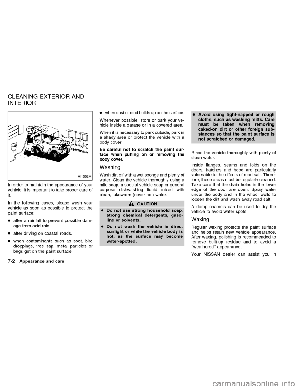 NISSAN ALTIMA 1998 L30 / 2.G Owners Manual In order to maintain the appearance of your
vehicle, it is important to take proper care of
it.
In the following cases, please wash your
vehicle as soon as possible to protect the
paint surface:
cafte