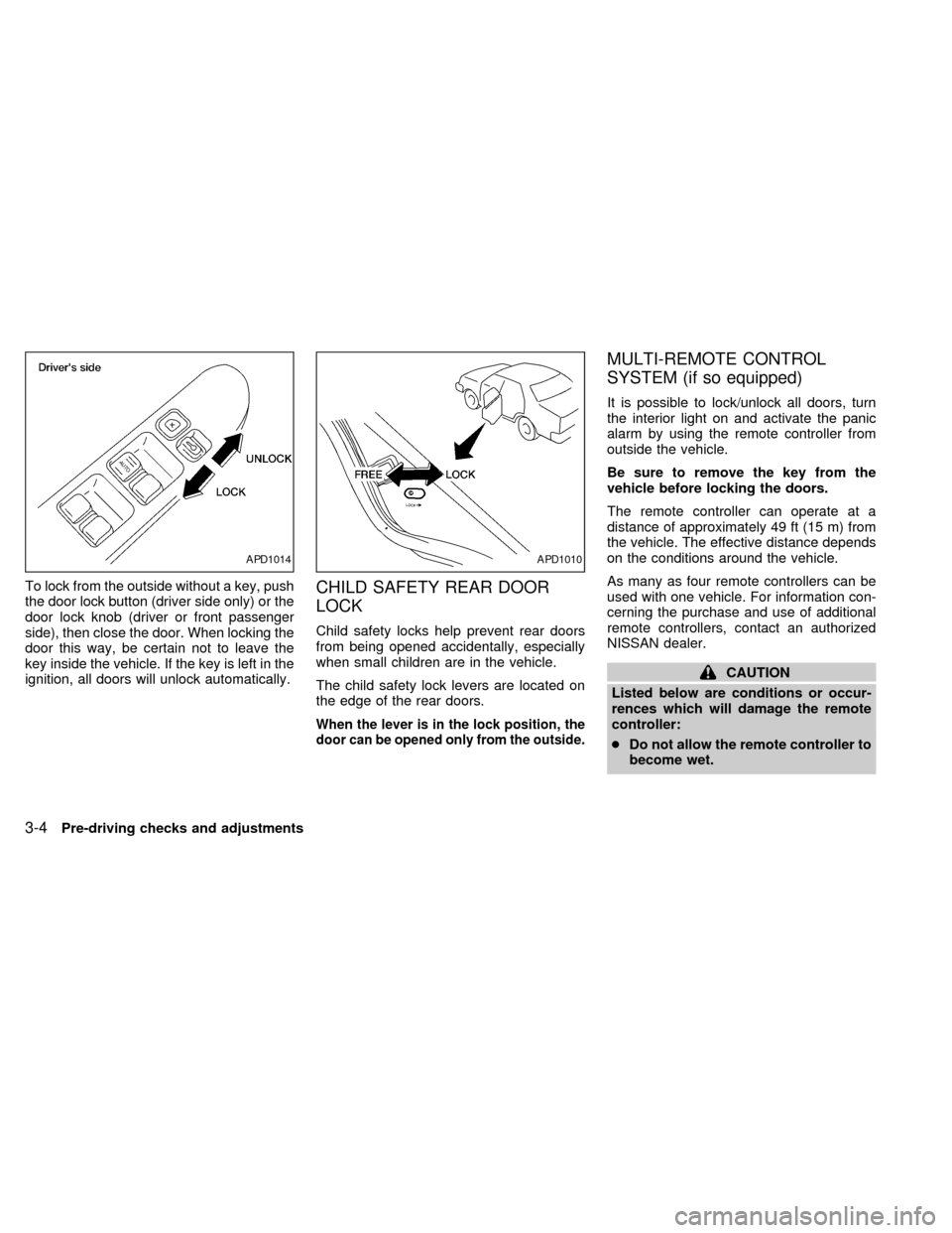 NISSAN ALTIMA 1998 L30 / 2.G Repair Manual To lock from the outside without a key, push
the door lock button (driver side only) or the
door lock knob (driver or front passenger
side), then close the door. When locking the
door this way, be cer NISSAN ALTIMA 1998 L30 / 2.G Repair Manual To lock from the outside without a key, push
the door lock button (driver side only) or the
door lock knob (driver or front passenger
side), then close the door. When locking the
door this way, be cer