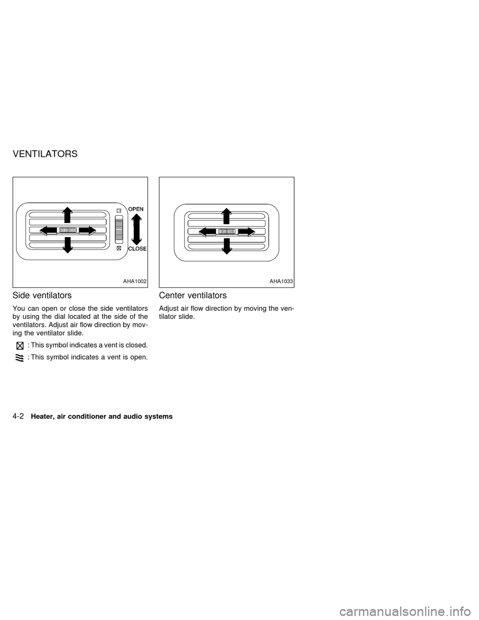 NISSAN ALTIMA 1998 L30 / 2.G Manual Online Side ventilators
You can open or close the side ventilators
by using the dial located at the side of the
ventilators. Adjust air flow direction by mov-
ing the ventilator slide.
: This symbol indicate