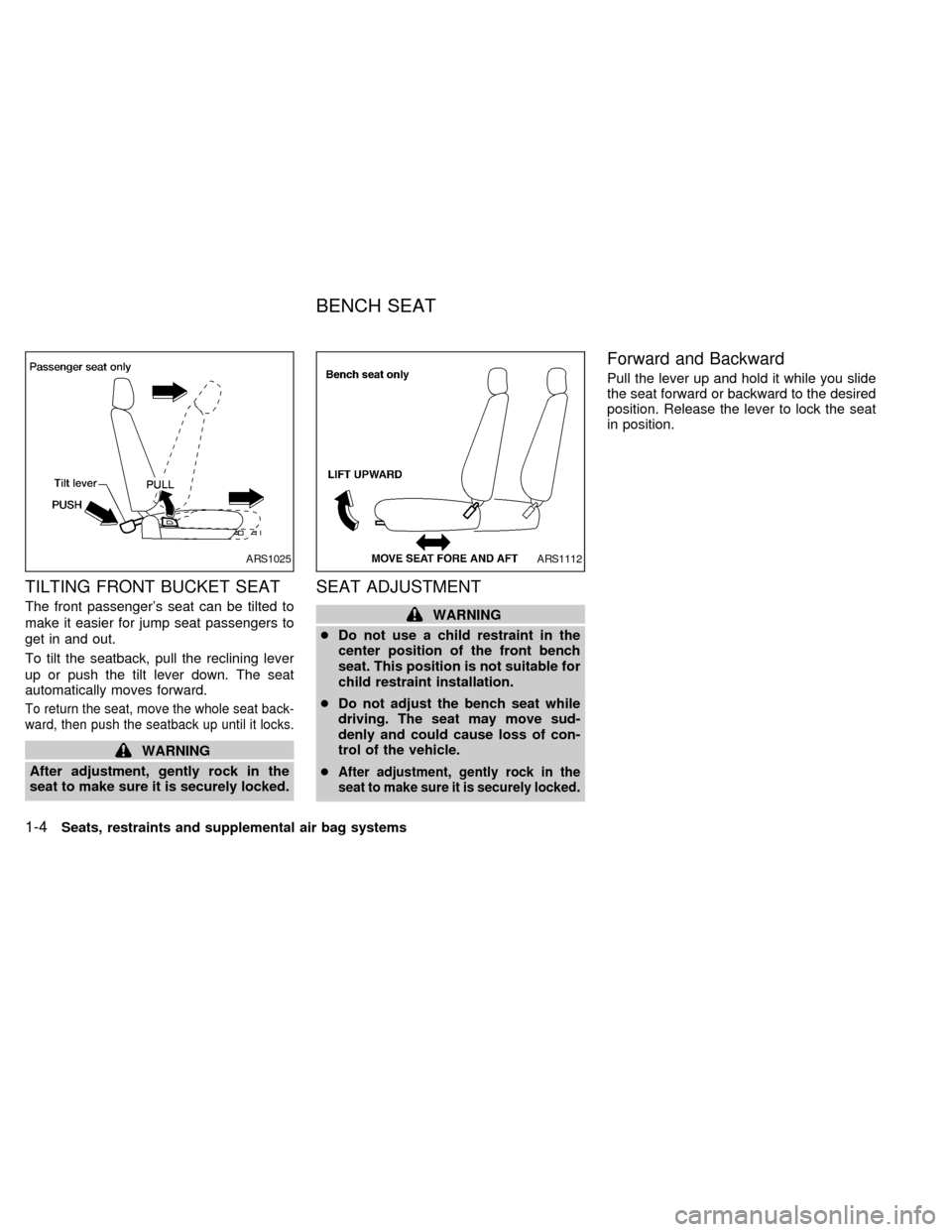 NISSAN FRONTIER 1998 D22 / 1.G User Guide TILTING FRONT BUCKET SEAT
The front passengers seat can be tilted to
make it easier for jump seat passengers to
get in and out.
To tilt the seatback, pull the reclining lever
up or push the tilt leve NISSAN FRONTIER 1998 D22 / 1.G User Guide TILTING FRONT BUCKET SEAT
The front passengers seat can be tilted to
make it easier for jump seat passengers to
get in and out.
To tilt the seatback, pull the reclining lever
up or push the tilt leve