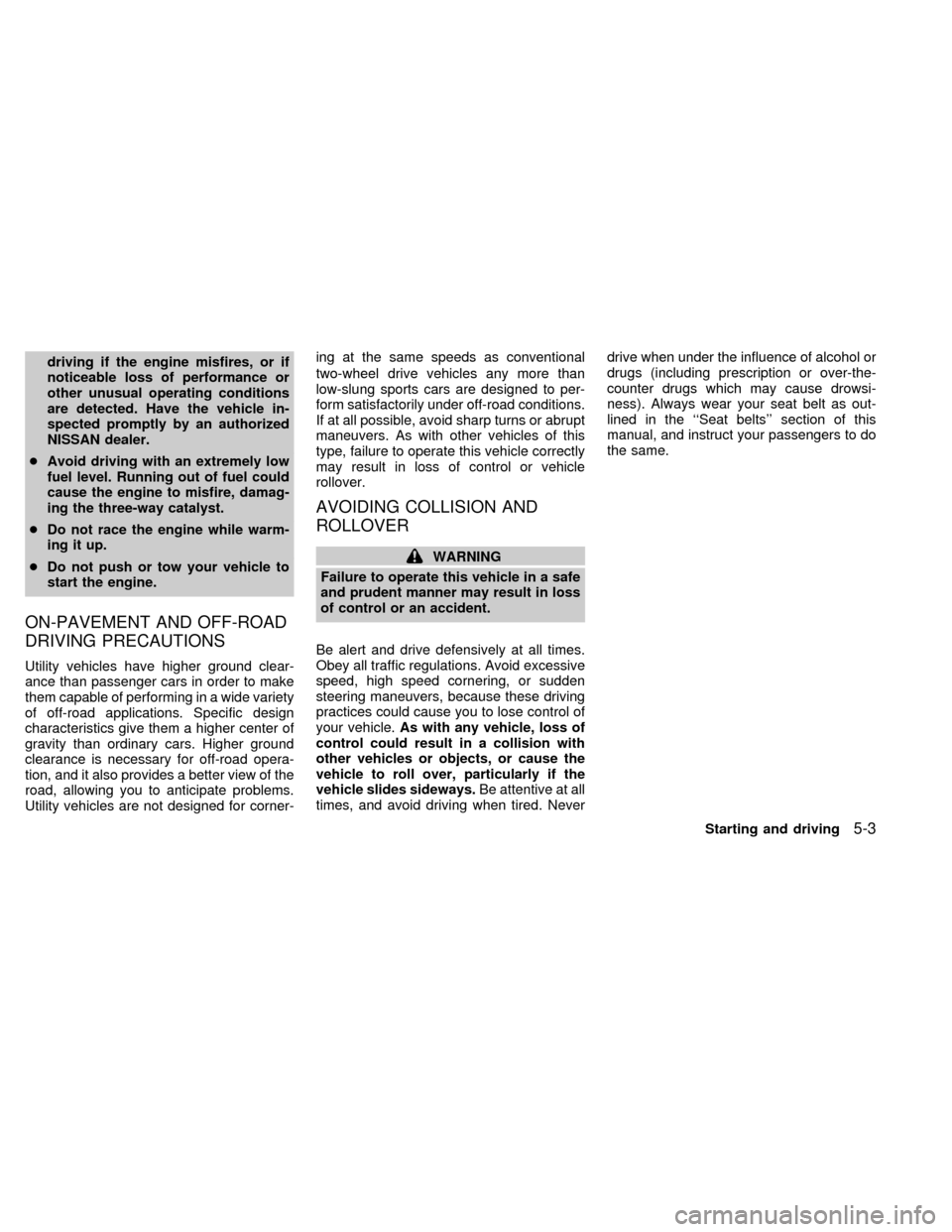 NISSAN FRONTIER 1998 D22 / 1.G Owners Manual driving if the engine misfires, or if
noticeable loss of performance or
other unusual operating conditions
are detected. Have the vehicle in-
spected promptly by an authorized
NISSAN dealer.
cAvoid dr NISSAN FRONTIER 1998 D22 / 1.G Owners Manual driving if the engine misfires, or if
noticeable loss of performance or
other unusual operating conditions
are detected. Have the vehicle in-
spected promptly by an authorized
NISSAN dealer.
cAvoid dr