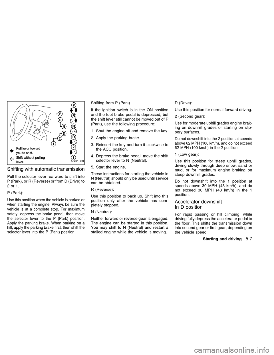NISSAN FRONTIER 1998 D22 / 1.G Owners Manual Shifting with automatic transmission
Pull the selector lever rearward to shift into
P (Park), or R (Reverse) or from D (Drive) to
2or1.
P (Park):
Use this position when the vehicle is parked or
when s NISSAN FRONTIER 1998 D22 / 1.G Owners Manual Shifting with automatic transmission
Pull the selector lever rearward to shift into
P (Park), or R (Reverse) or from D (Drive) to
2or1.
P (Park):
Use this position when the vehicle is parked or
when s