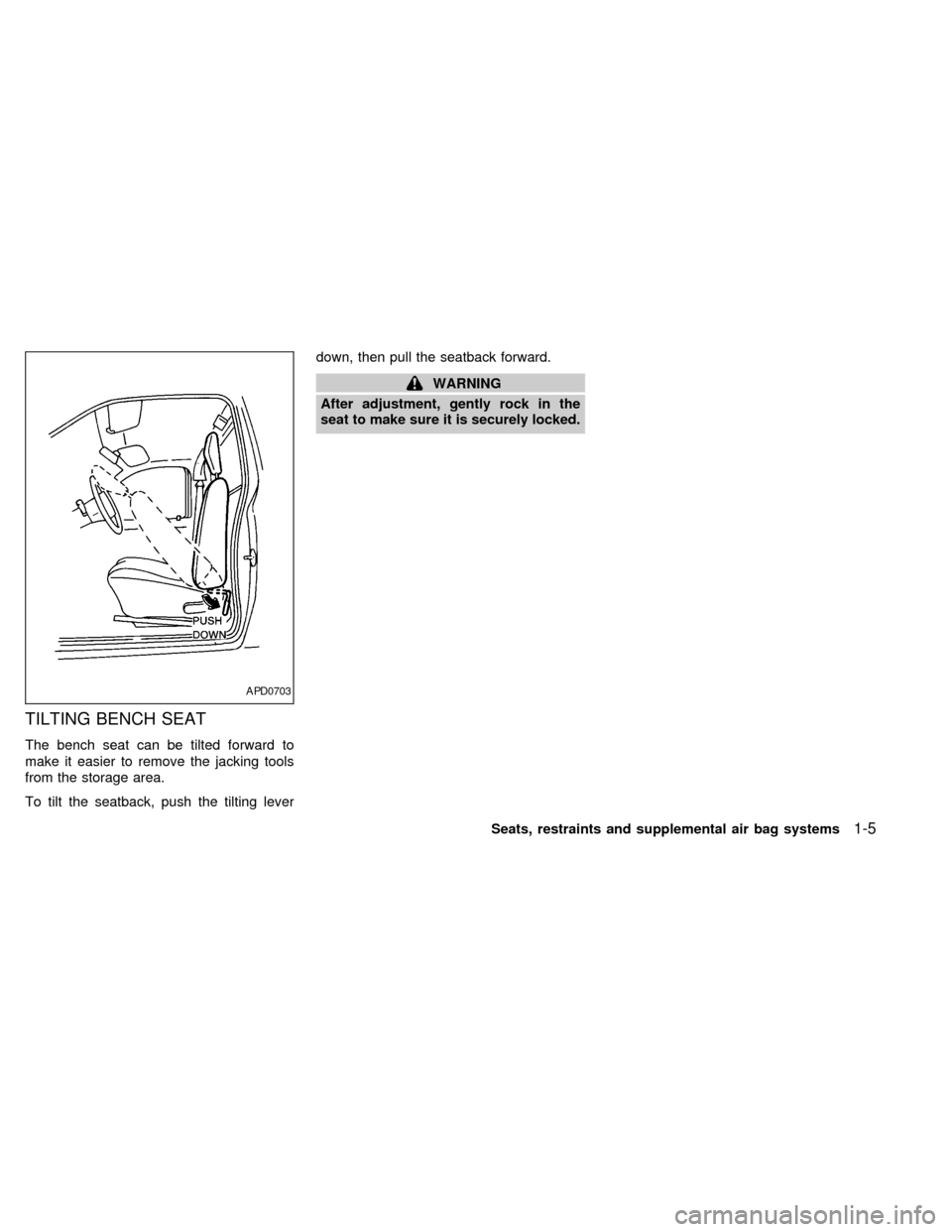 NISSAN FRONTIER 1998 D22 / 1.G Owners Manual TILTING BENCH SEAT
The bench seat can be tilted forward to
make it easier to remove the jacking tools
from the storage area.
To tilt the seatback, push the tilting leverdown, then pull the seatback fo