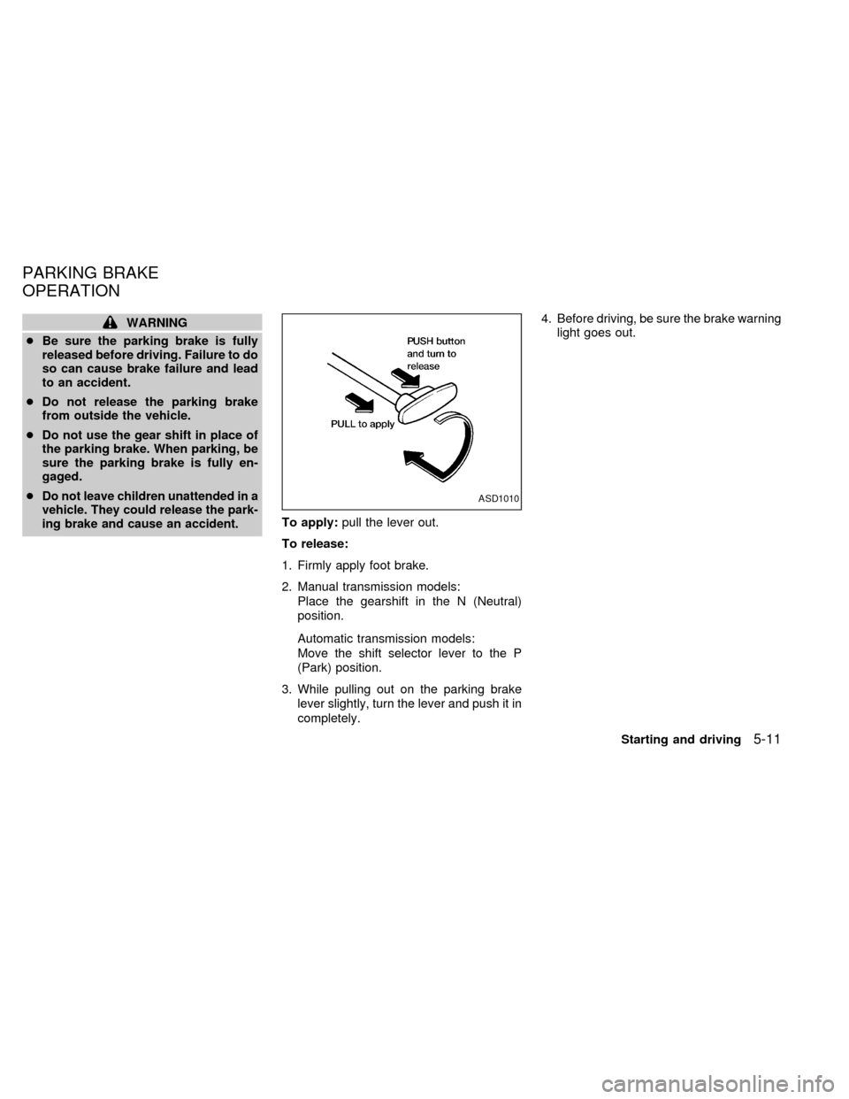 NISSAN FRONTIER 1998 D22 / 1.G Owners Manual WARNING
cBe sure the parking brake is fully
released before driving. Failure to do
so can cause brake failure and lead
to an accident.
cDo not release the parking brake
from outside the vehicle.
cDo n NISSAN FRONTIER 1998 D22 / 1.G Owners Manual WARNING
cBe sure the parking brake is fully
released before driving. Failure to do
so can cause brake failure and lead
to an accident.
cDo not release the parking brake
from outside the vehicle.
cDo n