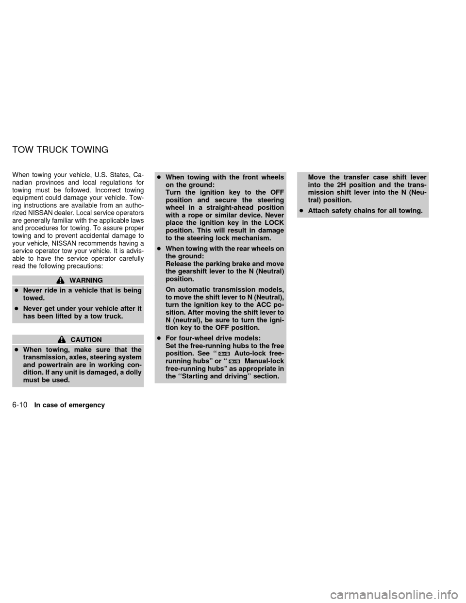 NISSAN FRONTIER 1998 D22 / 1.G Owners Manual When towing your vehicle, U.S. States, Ca-
nadian provinces and local regulations for
towing must be followed. Incorrect towing
equipment could damage your vehicle. Tow-
ing instructions are available NISSAN FRONTIER 1998 D22 / 1.G Owners Manual When towing your vehicle, U.S. States, Ca-
nadian provinces and local regulations for
towing must be followed. Incorrect towing
equipment could damage your vehicle. Tow-
ing instructions are available