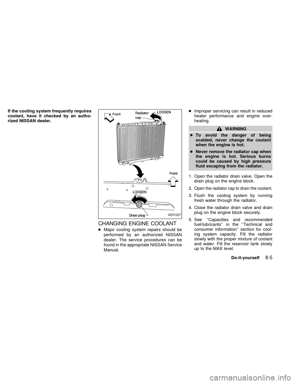 NISSAN FRONTIER 1998 D22 / 1.G Owners Manual If the cooling system frequently requires
coolant, have it checked by an autho-
rized NISSAN dealer.
CHANGING ENGINE COOLANT
cMajor cooling system repairs should be
performed by an authorized NISSAN
d NISSAN FRONTIER 1998 D22 / 1.G Owners Manual If the cooling system frequently requires
coolant, have it checked by an autho-
rized NISSAN dealer.
CHANGING ENGINE COOLANT
cMajor cooling system repairs should be
performed by an authorized NISSAN
d