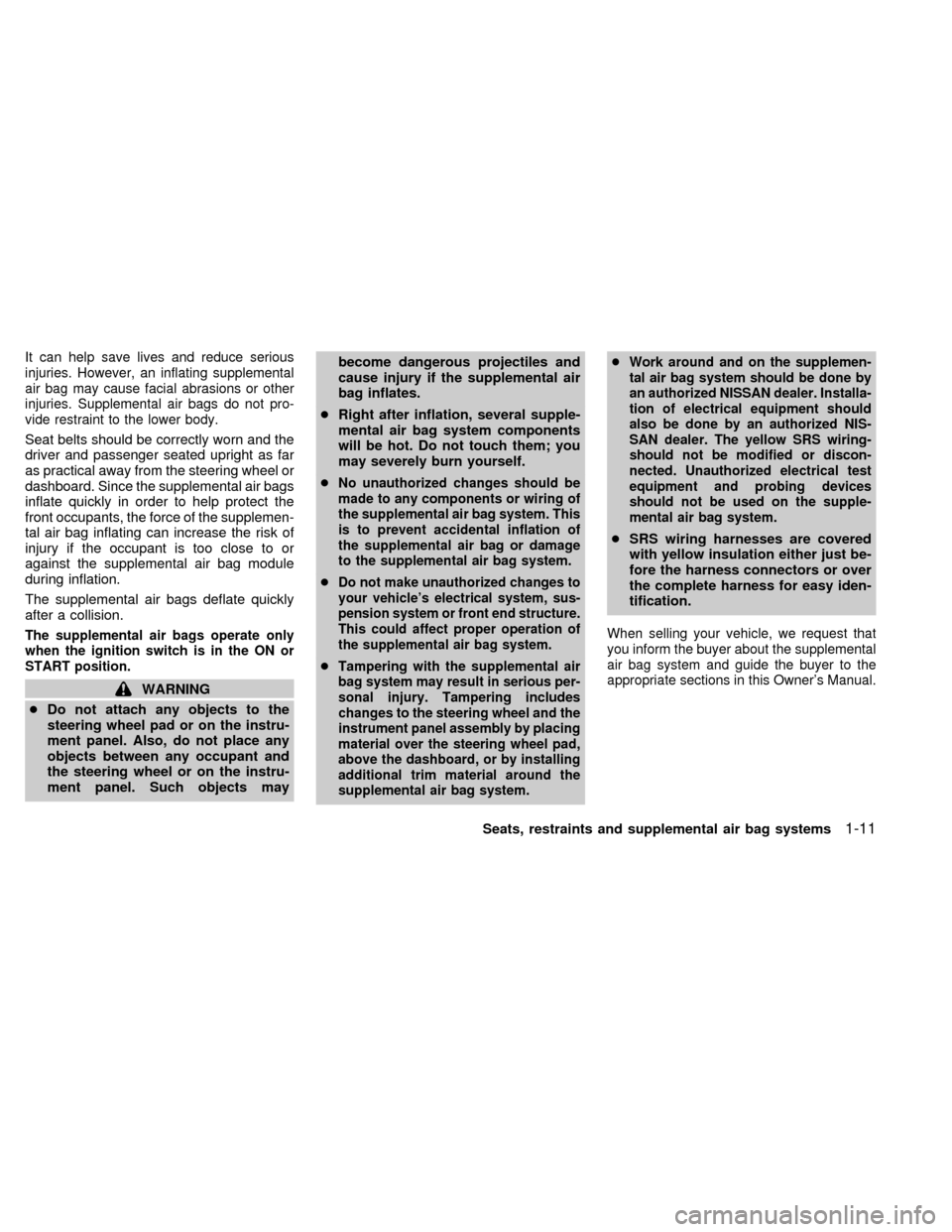NISSAN FRONTIER 1998 D22 / 1.G User Guide It can help save lives and reduce serious
injuries. However, an inflating supplemental
air bag may cause facial abrasions or other
injuries. Supplemental air bags do not pro-
vide restraint to the low NISSAN FRONTIER 1998 D22 / 1.G User Guide It can help save lives and reduce serious
injuries. However, an inflating supplemental
air bag may cause facial abrasions or other
injuries. Supplemental air bags do not pro-
vide restraint to the low