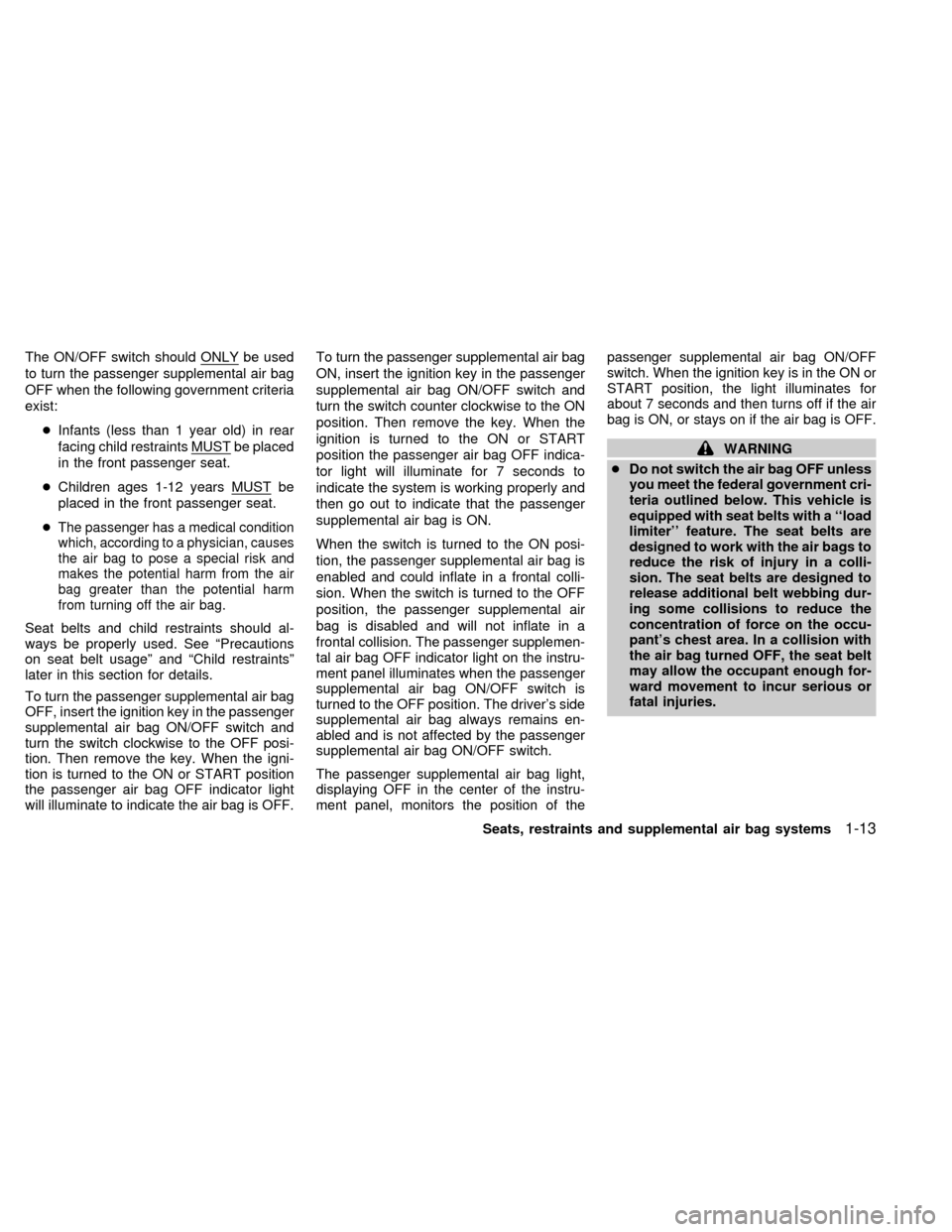 NISSAN FRONTIER 1998 D22 / 1.G User Guide The ON/OFF switch should ONLYbe used
to turn the passenger supplemental air bag
OFF when the following government criteria
exist:
cInfants (less than 1 year old) in rear
facing child restraints MUST
b NISSAN FRONTIER 1998 D22 / 1.G User Guide The ON/OFF switch should ONLYbe used
to turn the passenger supplemental air bag
OFF when the following government criteria
exist:
cInfants (less than 1 year old) in rear
facing child restraints MUST
b