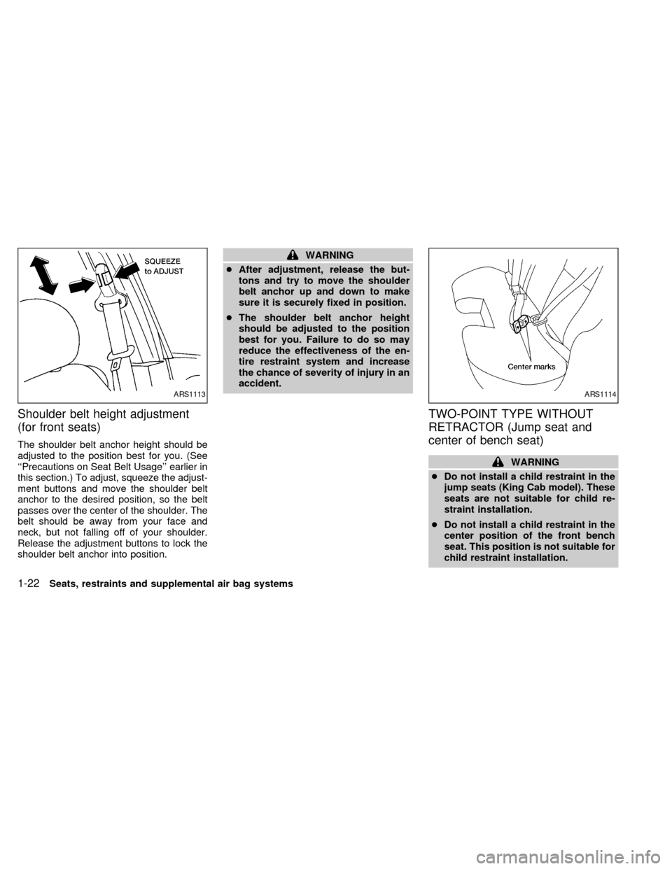 NISSAN FRONTIER 1998 D22 / 1.G Owners Manual Shoulder belt height adjustment
(for front seats)
The shoulder belt anchor height should be
adjusted to the position best for you. (See
``Precautions on Seat Belt Usage earlier in
this section.) To 