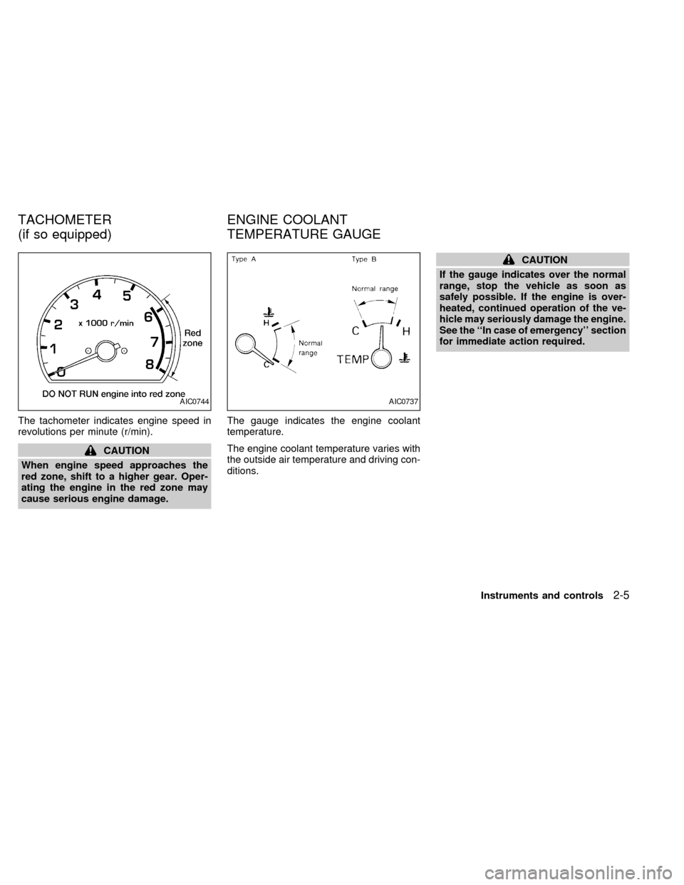 NISSAN FRONTIER 1998 D22 / 1.G Service Manual The tachometer indicates engine speed in
revolutions per minute (r/min).
CAUTION
When engine speed approaches the
red zone, shift to a higher gear. Oper-
ating the engine in the red zone may
cause ser NISSAN FRONTIER 1998 D22 / 1.G Service Manual The tachometer indicates engine speed in
revolutions per minute (r/min).
CAUTION
When engine speed approaches the
red zone, shift to a higher gear. Oper-
ating the engine in the red zone may
cause ser