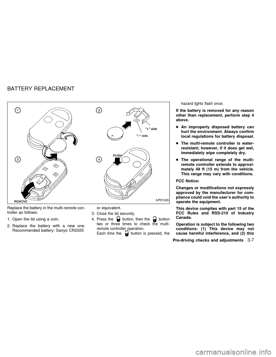 NISSAN FRONTIER 1998 D22 / 1.G Owners Manual Replace the battery in the multi-remote con-
troller as follows:
1. Open the lid using a coin.
2. Replace the battery with a new one.
Recommended battery: Sanyo CR2025or equivalent.
3. Close the lid s