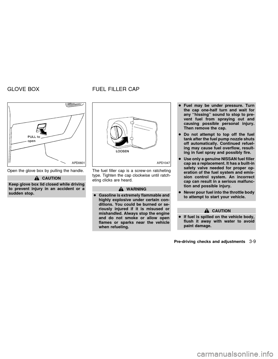NISSAN FRONTIER 1998 D22 / 1.G Manual PDF Open the glove box by pulling the handle.
CAUTION
Keep glove box lid closed while driving
to prevent injury in an accident or a
sudden stop.The fuel filler cap is a screw-on ratcheting
type. Tighten t NISSAN FRONTIER 1998 D22 / 1.G Manual PDF Open the glove box by pulling the handle.
CAUTION
Keep glove box lid closed while driving
to prevent injury in an accident or a
sudden stop.The fuel filler cap is a screw-on ratcheting
type. Tighten t