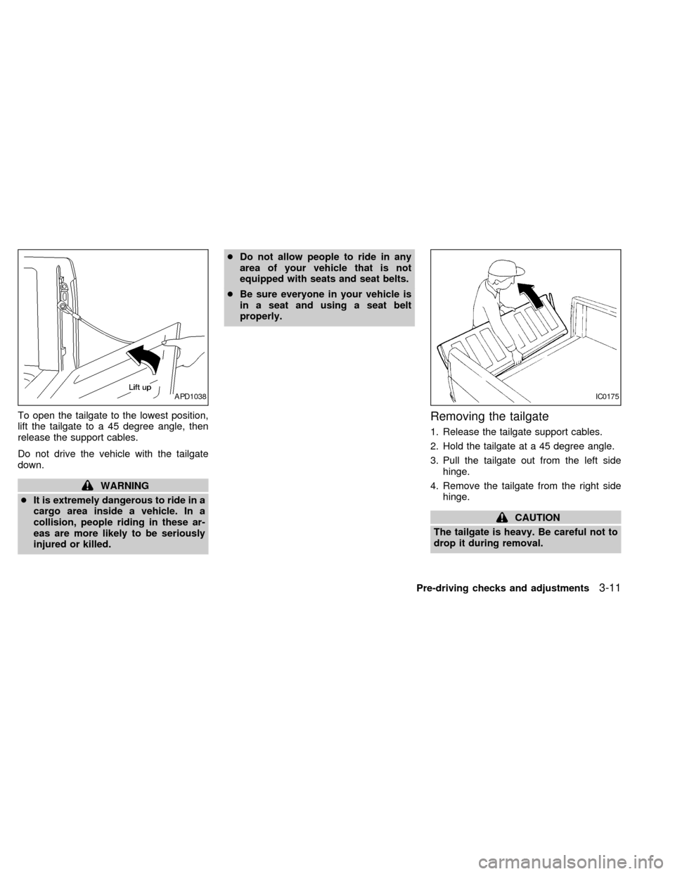 NISSAN FRONTIER 1998 D22 / 1.G Manual PDF To open the tailgate to the lowest position,
lift the tailgate to a 45 degree angle, then
release the support cables.
Do not drive the vehicle with the tailgate
down.
WARNING
cIt is extremely dangerou NISSAN FRONTIER 1998 D22 / 1.G Manual PDF To open the tailgate to the lowest position,
lift the tailgate to a 45 degree angle, then
release the support cables.
Do not drive the vehicle with the tailgate
down.
WARNING
cIt is extremely dangerou