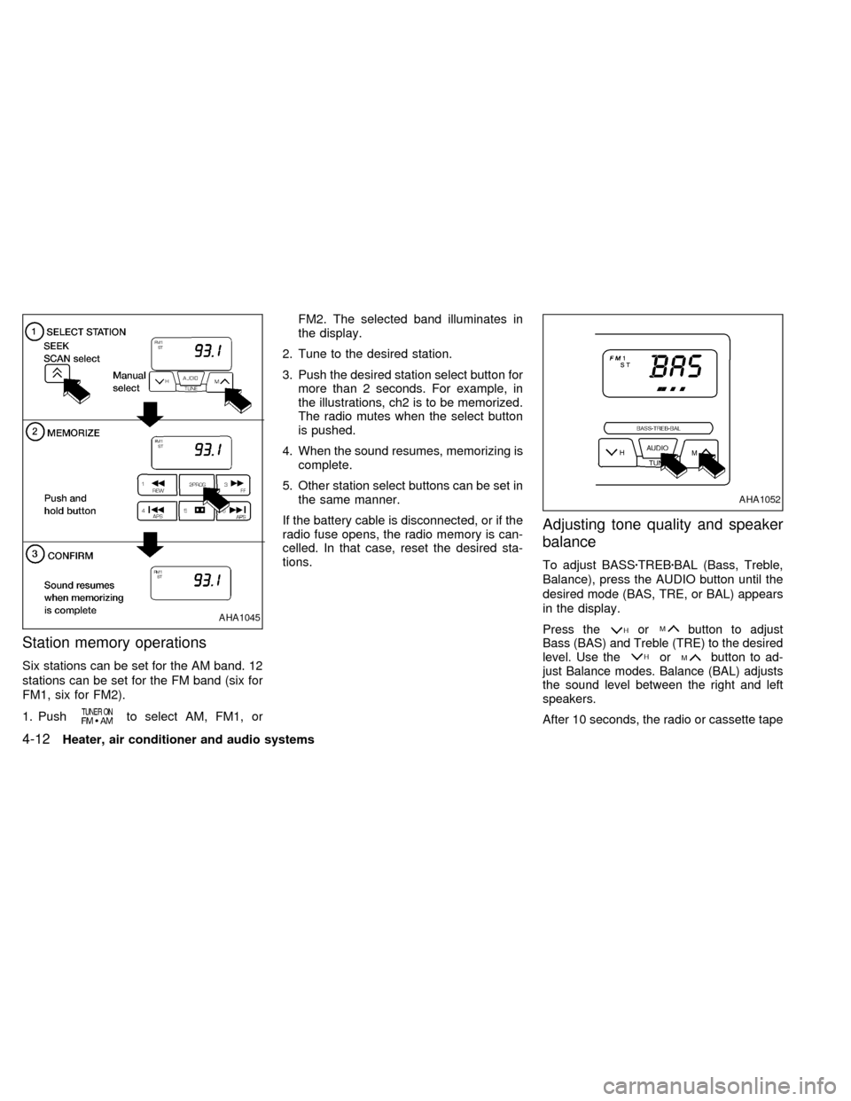 NISSAN FRONTIER 1998 D22 / 1.G Owners Manual Station memory operations
Six stations can be set for the AM band. 12
stations can be set for the FM band (six for
FM1, six for FM2).
1. Push
to select AM, FM1, orFM2. The selected band illuminates in NISSAN FRONTIER 1998 D22 / 1.G Owners Manual Station memory operations
Six stations can be set for the AM band. 12
stations can be set for the FM band (six for
FM1, six for FM2).
1. Push
to select AM, FM1, orFM2. The selected band illuminates in