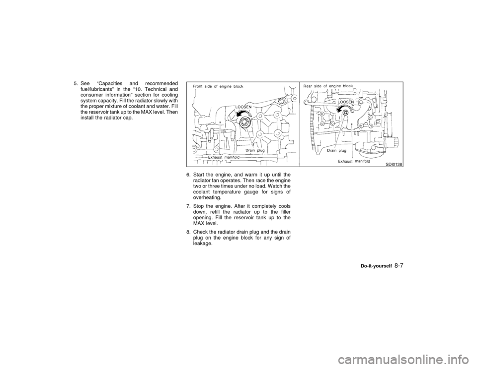 NISSAN MAXIMA 1998 A32 / 4.G Owners Manual 5. See ªCapacities and recommended
fuel/lubricantsº in the ª10. Technical and
consumer informationº section for cooling
system capacity. Fill the radiator slowly with
the proper mixture of coolant