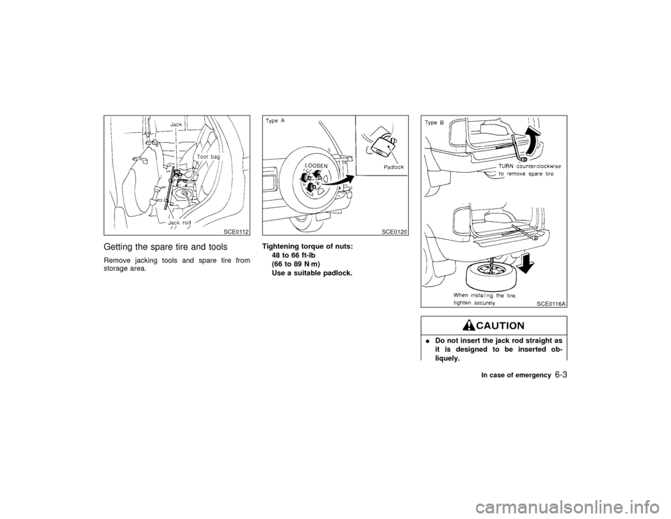 NISSAN PATHFINDER 1998 R50 / 2.G Owners Manual Getting the spare tire and toolsRemove jacking tools and spare tire from
storage area.Tightening torque of nuts:
48 to 66 ft-lb
(66 to 89 N×m)
Use a suitable padlock.
IDo not insert the jack rod stra