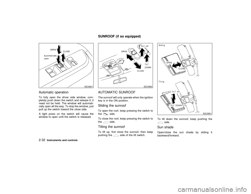 NISSAN PATHFINDER 1998 R50 / 2.G Owners Manual Automatic operationTo fully open the driver side window, com-
pletely push down the switch and release it; it
need not be held. The window will automati-
cally open all the way. To stop the window, ju