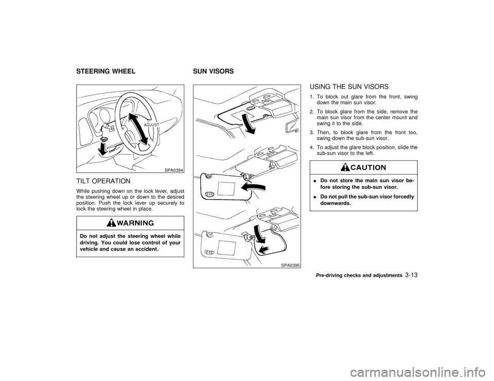 NISSAN PATHFINDER 1998 R50 / 2.G Owners Manual TILT OPERATIONWhile pushing down on the lock lever, adjust
the steering wheel up or down to the desired
position. Push the lock lever up securely to
lock the steering wheel in place.Do not adjust the 