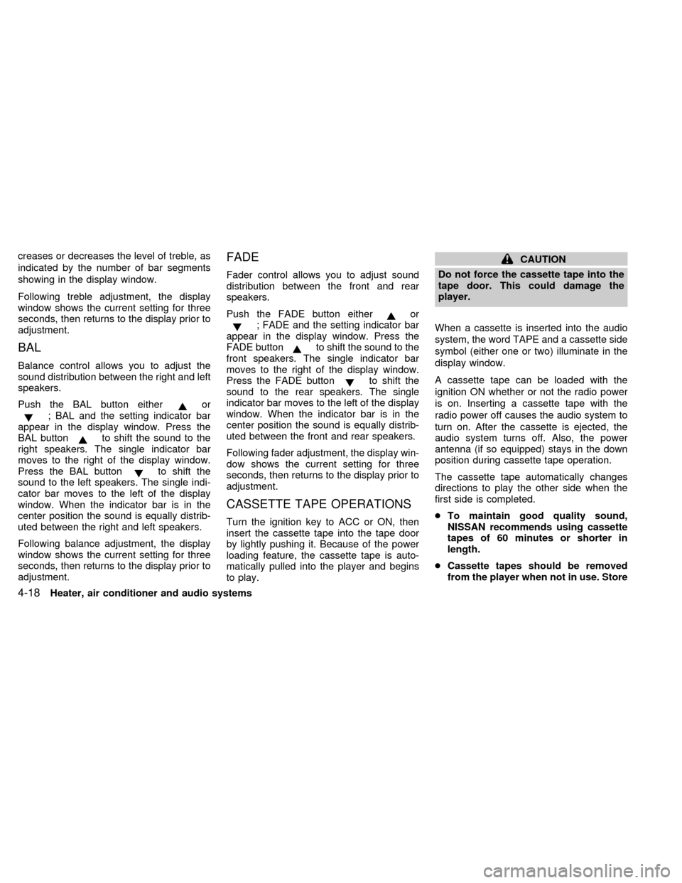 NISSAN QUEST 1998 V40 / 1.G Owners Manual creases or decreases the level of treble, as
indicated by the number of bar segments
showing in the display window.
Following treble adjustment, the display
window shows the current setting for three
NISSAN QUEST 1998 V40 / 1.G Owners Manual creases or decreases the level of treble, as
indicated by the number of bar segments
showing in the display window.
Following treble adjustment, the display
window shows the current setting for three