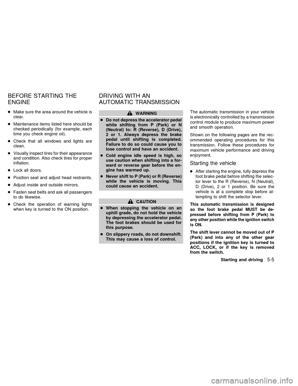 NISSAN QUEST 1998 V40 / 1.G Owners Manual cMake sure the area around the vehicle is
clear.
cMaintenance items listed here should be
checked periodically (for example, each
time you check engine oil).
cCheck that all windows and lights are
cle NISSAN QUEST 1998 V40 / 1.G Owners Manual cMake sure the area around the vehicle is
clear.
cMaintenance items listed here should be
checked periodically (for example, each
time you check engine oil).
cCheck that all windows and lights are
cle