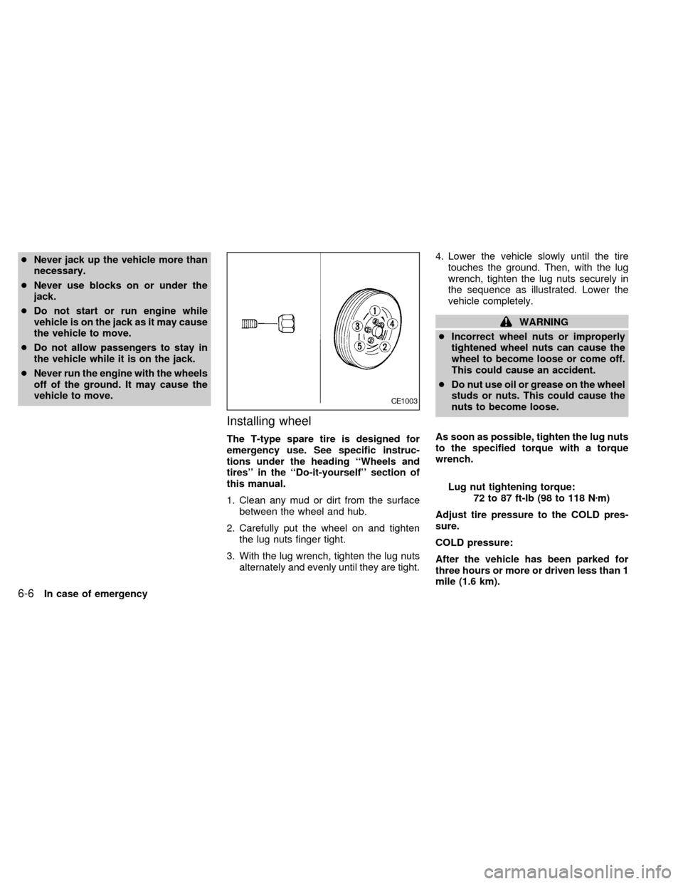 NISSAN QUEST 1998 V40 / 1.G Owners Manual cNever jack up the vehicle more than
necessary.
cNever use blocks on or under the
jack.
cDo not start or run engine while
vehicle is on the jack as it may cause
the vehicle to move.
cDo not allow pass NISSAN QUEST 1998 V40 / 1.G Owners Manual cNever jack up the vehicle more than
necessary.
cNever use blocks on or under the
jack.
cDo not start or run engine while
vehicle is on the jack as it may cause
the vehicle to move.
cDo not allow pass