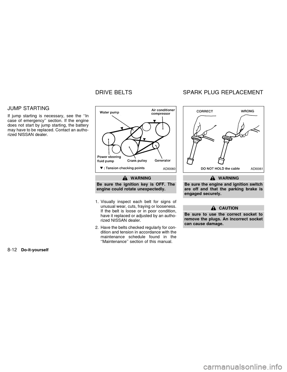 NISSAN QUEST 1998 V40 / 1.G Owners Manual JUMP STARTING
If jump starting is necessary, see the ``In
case of emergency section. If the engine
does not start by jump starting, the battery
may have to be replaced. Contact an autho-
rized NISSA NISSAN QUEST 1998 V40 / 1.G Owners Manual JUMP STARTING
If jump starting is necessary, see the ``In
case of emergency section. If the engine
does not start by jump starting, the battery
may have to be replaced. Contact an autho-
rized NISSA