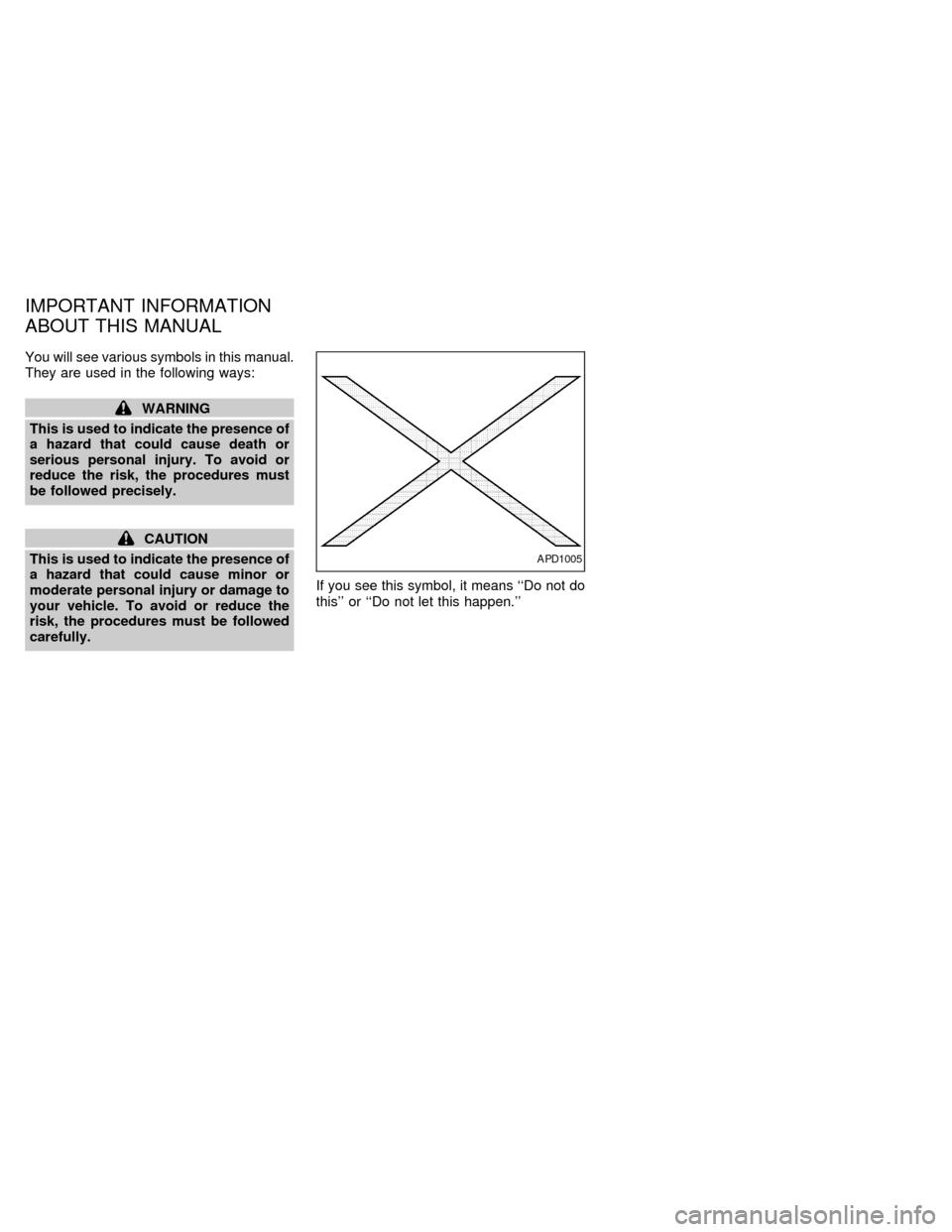 NISSAN QUEST 1998 V40 / 1.G Owners Manual You will see various symbols in this manual.
They are used in the following ways:
WARNING
This is used to indicate the presence of
a hazard that could cause death or
serious personal injury. To avoid NISSAN QUEST 1998 V40 / 1.G Owners Manual You will see various symbols in this manual.
They are used in the following ways:
WARNING
This is used to indicate the presence of
a hazard that could cause death or
serious personal injury. To avoid