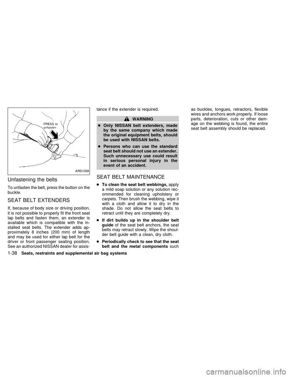 NISSAN QUEST 1998 V40 / 1.G Service Manual Unfastening the belts
To unfasten the belt, press the button on the
buckle.
SEAT BELT EXTENDERS
If, because of body size or driving position,
it is not possible to properly fit the front seat
lap belt NISSAN QUEST 1998 V40 / 1.G Service Manual Unfastening the belts
To unfasten the belt, press the button on the
buckle.
SEAT BELT EXTENDERS
If, because of body size or driving position,
it is not possible to properly fit the front seat
lap belt