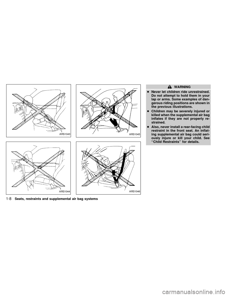 NISSAN SENTRA 1998 B14 / 4.G Owners Manual WARNING
cNever let children ride unrestrained.
Do not attempt to hold them in your
lap or arms. Some examples of dan-
gerous riding positions are shown in
the previous illustrations.
cChildren may be 