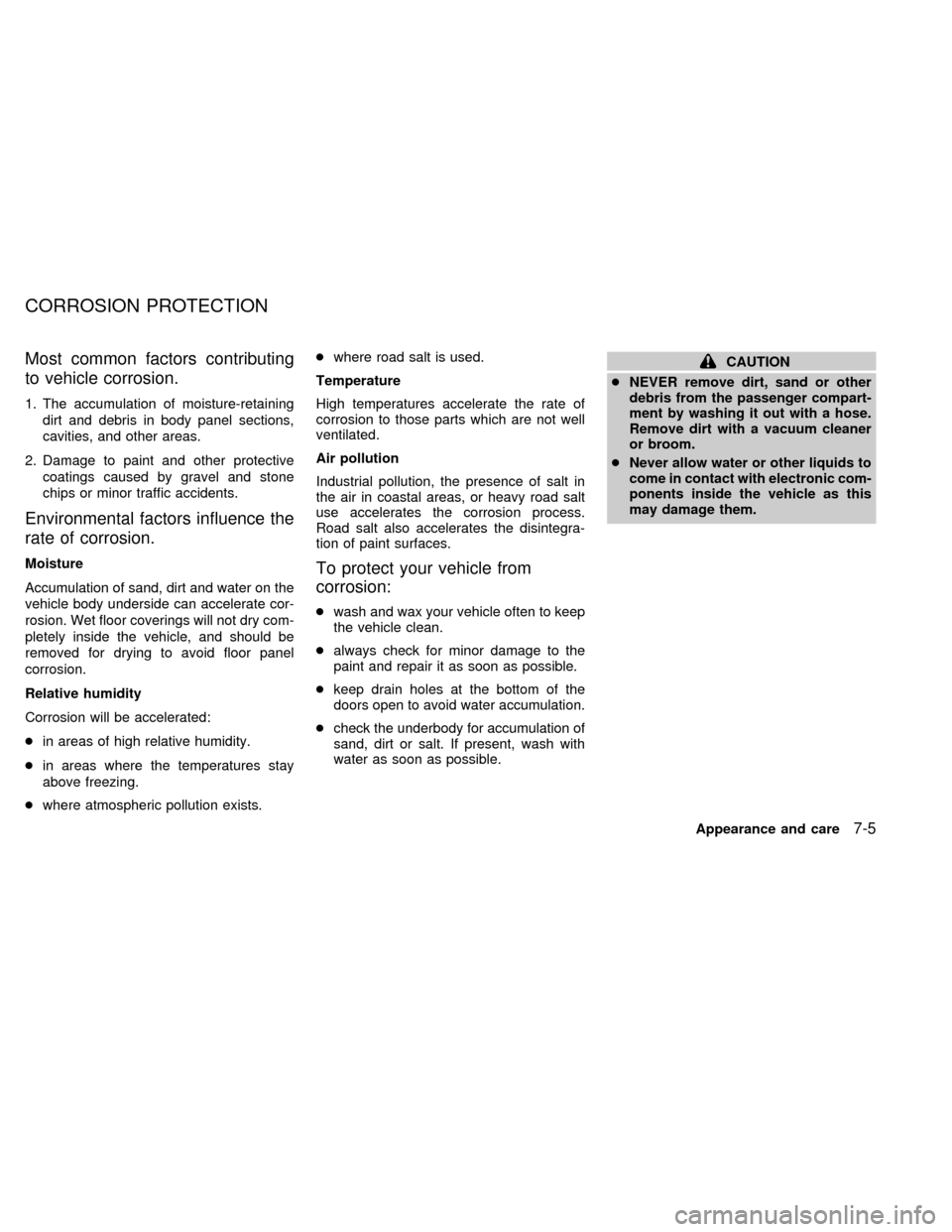NISSAN SENTRA 1998 B14 / 4.G Owners Manual Most common factors contributing
to vehicle corrosion.
1. The accumulation of moisture-retaining
dirt and debris in body panel sections,
cavities, and other areas.
2. Damage to paint and other protect