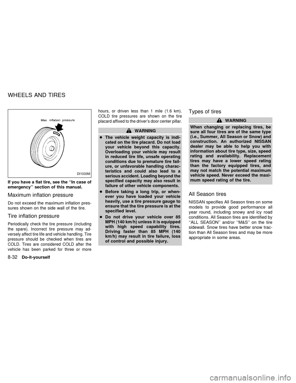 NISSAN SENTRA 1998 B14 / 4.G Owners Manual If you have a flat tire, see the ``In case of
emergency section of this manual.
Maximum inflation pressure
Do not exceed the maximum inflation pres-
sures shown on the side wall of the tire.
Tire in
